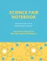 Science Fair Notebook: Writing Your Entire Project Process From Brainstorming Idea Keep Research Notes Resources Documentation Lab Experiment To Final Report Paper School Students Journal
