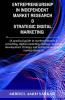 Entrepreneurship in Independent Market Research &amp;amp; Strategic Digital Marketing: (A practical guide to market research &amp; consulting digital marketing strategy business development strat...