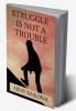 Struggle is not a Trouble