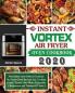 Instant Vortex Air Fryer Oven Cookbook 2020: Affordable and Delicious Instant Air Fryer Oven Recipes for Cooking Easier Faster And More Enjoyable ( Beginners and Advanced Users )
