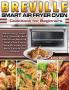 Breville Smart Air Fryer Oven Cookbook for Beginners: Amazingly Crispy Easy Healthy and Delicious Breville Smart Air Fryer Oven Recipes For Busy People On a Budget.