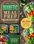 The Easy Diabetic Meal Prep for Beginners: Simple Delicious and Healthy Diabetes Meal Prep Recipes with 30-Day Meal Plan to Cook Prep Grab and Go