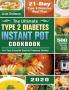 The Ultimate Type 2 Diabetes Instant Pot Cookbook 2020: 500 Affordable Easy and Healthy Recipes with 21-Day Type 2 Diabetes Meal Plan for Your Favorite Electric Pressure Cooker