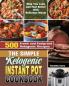 The Simple Ketogenic Instant Pot Cookbook: 500 Fresh and Foolproof Ketogenic Recipes to Help You Look and Feel Better with Delicious Meals
