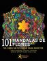 101 Mandalas De Flores: Un libro de colorear para adultos. Calma tu ansiedad cultiva paz y diviértete pintando patrones florales ramos y rosas