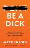 Be a Dick: How One Person Can Change the World in the Most Unexpected Way
