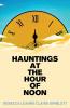 Hauntings at the Hour of Noon