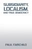Subsidiarity Localism and True Democracy