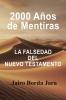 2000 Años De Mentiras: La Falsedad Del Nuevo Testamento (Spanish Edition)