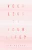 YOUR LEGS OR YOUR LIFE?