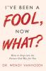I'Ve Been a Fool Now What?