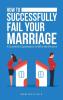How to Successfully Fail Your Marriage