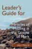 Leader's Guide for Miracles of Healing in the Gospel of Mark