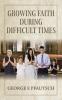 Growing Faith  During  Difficult Times