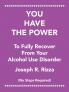 You Have the Power                   to Fully Recover                           from Your                 Alcohol Use Disorder