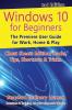 Windows 10 for Beginners. Revised & Expanded 3rd Edition: The Premiere User Guide for Work Home & Play (For Beginners (For Beginners))