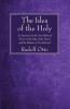 The Idea of the Holy: An Inquiry Into the Non-Rational Factor in the Idea of the Divine and Its Relation to the Rational