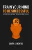 Train Your Mind To Be Successful