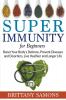 Super Immunity For Beginners: Boost Your Body's Defence Prevent Diseases and Disorders Live Healhier and Longer Life