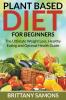 Plant Based Diet For Beginners: The Ultimate Weight Loss Healthy Eating and Optimal Health Guide