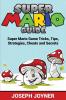 Super Mario Guide: Super Mario Game Tricks Tips Strategies Cheats and Secrets