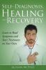Self-Diagnosis Healing and Recovery: Learn to Read Symptoms and Start Treatments on Your Own
