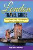 London Travel Guide: The Ultimate London United Kingdom Tourist Trip Travel Guide