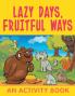 Lazy Days Fruitful Ways (An Activity Book)