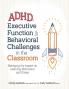 ADHD Executive Function & Behavioral Challenges in the Classroom