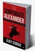 The Corporate Alexander : Arrive Behold &amp; Conquer