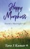 Happy Morphosis : Towards A Meaningful Life