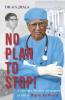 No Plan To Stop!: A Story Of A 96 Year Old Surgeon As Told To Dipty Rathore
