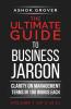 The Ultimate Guide To Business Jargon (Volume 1) : Clarity On Management Terms In 100 Words Each