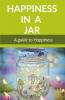 Happiness In A Jar: A Guide To Happiness