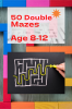 50 Double Mazes Age 8-12 : Amazing Mazes | 50 Double Mazes with Solutions |104 Pages
