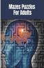 Mazes Puzzles For Adults: Puzzle Book For Adults With A Variety Of Mazes Challenges | Logic Puzzles For Adults | Large Print Mazes For Seniors