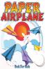 Paper Airplane Book For Kids: The Best Step-By-Step Guide To Paper Airplanes With Innovative Designs And Fun Projects. Great Activity Book For Preschooler Kids And Teens To Folding Paper Airplanes...