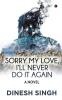 Sorry My Love I’Ll Never Do It Again : A Novel