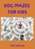 Dog Mazes for Kids : Amazing Dog Mazes for Kids with Solutions| Activity Book for Kids and Adults | Funny Mazes | Maze Activity Book