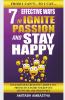 7 Effective Ways To Ignite Passion And Stay Happy: Unleash Your Creativity Simple Yet Productive Paths To Keep You Motivated And Stress Free