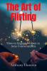 The Art Of Flirting: How To Engage Women In Sexy Conversations
