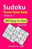 Sudoku Puzzle Game Book Volume 1 : 200 Easy Medium Hard and Extremely Hard Large Print Puzzle Book For Adults - Brain Teasing Puzzles