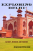 EXPLORING DELHI : Ancient Medieval and Modern