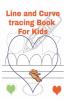 LIne  And Curve  tracing  Book For kids: Tracing practice book for Kids  preschoolers and toddlers