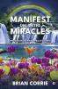 Manifest Unlimited Miracles : Make Your Dreams A Reality Using Logical Methods And Spiritual Techniques