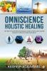 Omniscience Holistic Healing : Get Rid Of Autoimmune Disease Heart Attack And Cancer. Literally Cure Anything Naturally