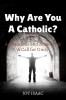 Why Are You a Catholic? : Accusations and Answers &amp; A Call for Unity