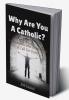 Why Are You a Catholic? : Accusations and Answers &amp; A Call for Unity