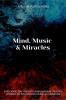 Mind Music &amp; Miracles : Exploring the ancient and natural healing powers of sound and music as medicine