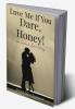 Love Me If You Dare Honey! : an Intense Love Story